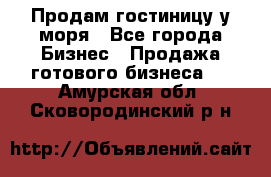 Продам гостиницу у моря - Все города Бизнес » Продажа готового бизнеса   . Амурская обл.,Сковородинский р-н